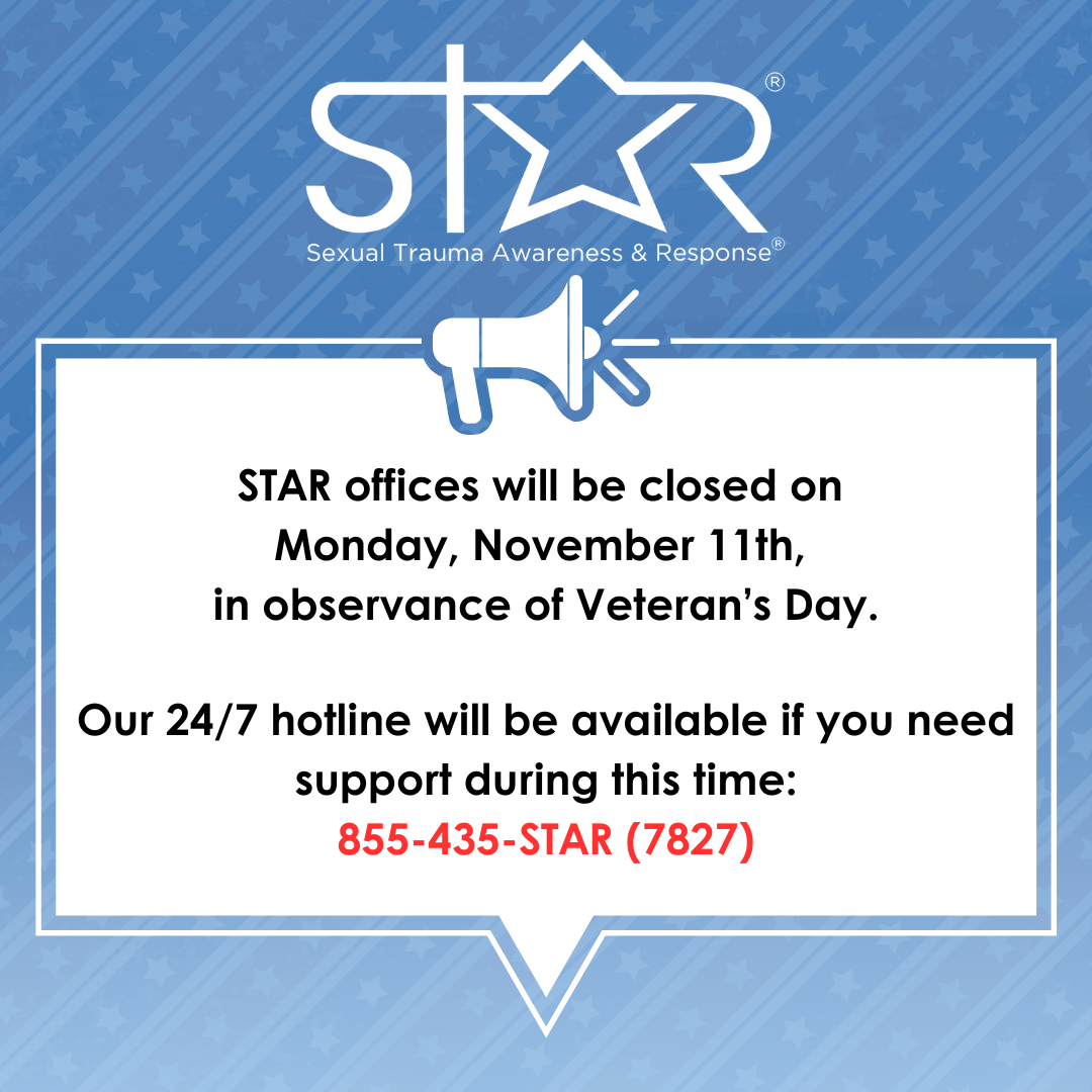 A blue square with a sheer overlay of red and blue diagonal stripes with white stars and STAR's logo in white at the top. A text box with a megaphone at the top with the following statement: STAR offices will be closed on Monday, November 11th, in observance of Veteran's Day. Our 24/7 hotline will be available if you need support during this time: 855-435-STAR (7827)