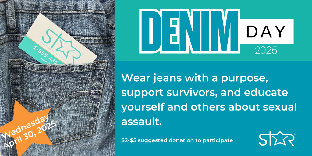 A close-up image of denim jeans with a card partially visible in the back pocket. The card features the logo of "STAR" and a contact number. The background includes text that reads "DENIM DAY 2025" in bold letters, along with a message encouraging people to wear jeans to support survivors and educate about sexual assault. The date, "Wednesday, April 30, 2025," is highlighted in an orange star shape, and a note about a suggested donation of $2-$5 to participate is also present.